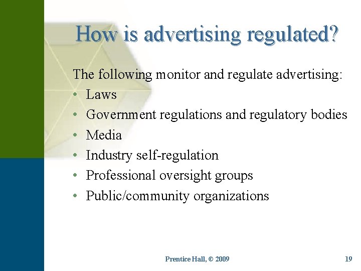 How is advertising regulated? The following monitor and regulate advertising: • Laws • Government