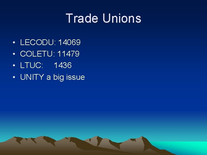 Trade Unions • • LECODU: 14069 COLETU: 11479 LTUC: 1436 UNITY a big issue Trade Unions • • LECODU: 14069 COLETU: 11479 LTUC: 1436 UNITY a big issue