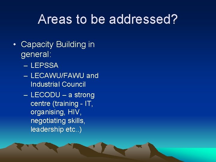 Areas to be addressed? • Capacity Building in general: – LEPSSA – LECAWU/FAWU and Areas to be addressed? • Capacity Building in general: – LEPSSA – LECAWU/FAWU and