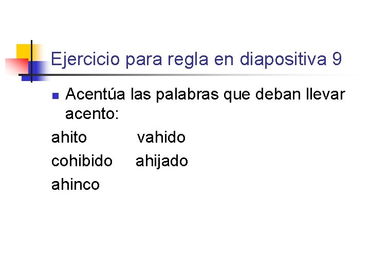 Ejercicio para regla en diapositiva 9 Acentúa las palabras que deban llevar acento: ahito