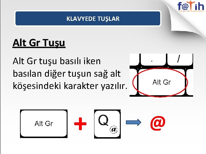 KLAVYEDE TUŞLAR Alt Gr Tuşu Alt Gr tuşu basılı iken basılan diğer tuşun sağ