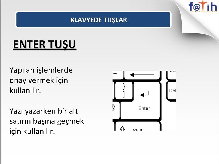 KLAVYEDE TUŞLAR ENTER TUŞU Yapılan işlemlerde onay vermek için kullanılır. Yazı yazarken bir alt