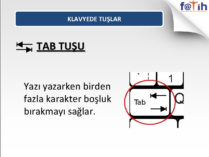 KLAVYEDE TUŞLAR TAB TUŞU Yazı yazarken birden fazla karakter boşluk bırakmayı sağlar. 