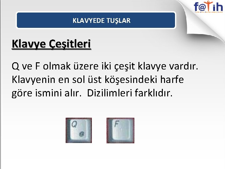 KLAVYEDE TUŞLAR Klavye Çeşitleri Q ve F olmak üzere iki çeşit klavye vardır. Klavyenin