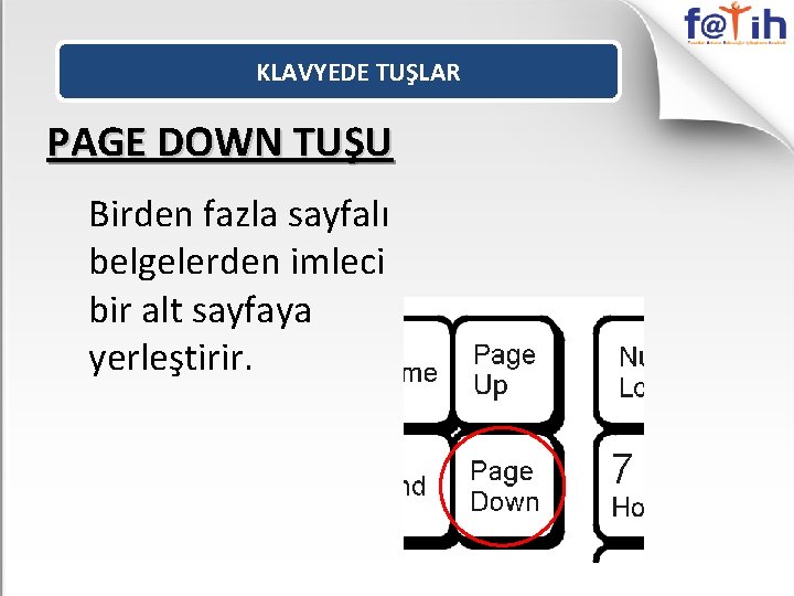 KLAVYEDE TUŞLAR PAGE DOWN TUŞU Birden fazla sayfalı belgelerden imleci bir alt sayfaya yerleştirir.