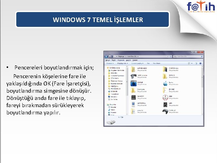 WINDOWS 7 TEMEL İŞLEMLER • Pencereleri boyutlandırmak için; Pencerenin köşelerine fare ile yaklaşıldığında OK