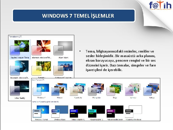 WINDOWS 7 TEMEL İŞLEMLER • Tema, bilgisayarınızdaki resimler, renkler ve sesler birleşimidir. Bir masaüstü