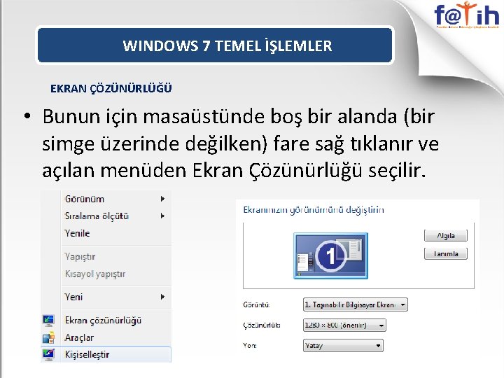 WINDOWS 7 TEMEL İŞLEMLER EKRAN ÇÖZÜNÜRLÜĞÜ • Bunun için masaüstünde boş bir alanda (bir