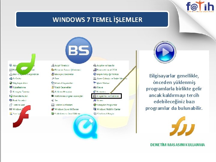 WINDOWS 7 TEMEL İŞLEMLER Bilgisayarlar genellikle, önceden yüklenmiş programlarla birlikte gelir ancak kaldırmayı tercih