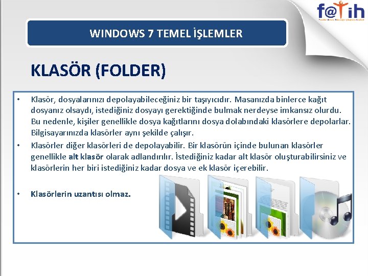 WINDOWS 7 TEMEL İŞLEMLER KLASÖR (FOLDER) • • • Klasör, dosyalarınızı depolayabileceğiniz bir taşıyıcıdır.