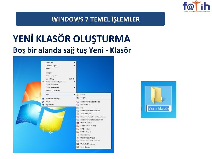 WINDOWS 7 TEMEL İŞLEMLER YENİ KLASÖR OLUŞTURMA Boş bir alanda sağ tuş Yeni -