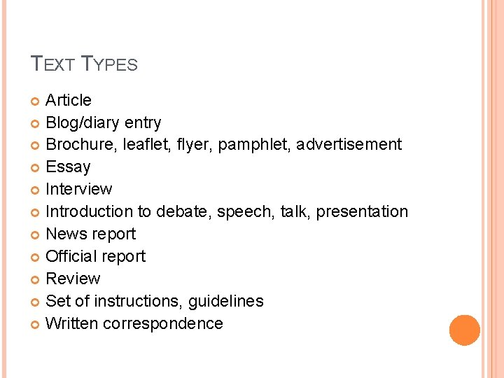 TEXT TYPES Article Blog/diary entry Brochure, leaflet, flyer, pamphlet, advertisement Essay Interview Introduction to