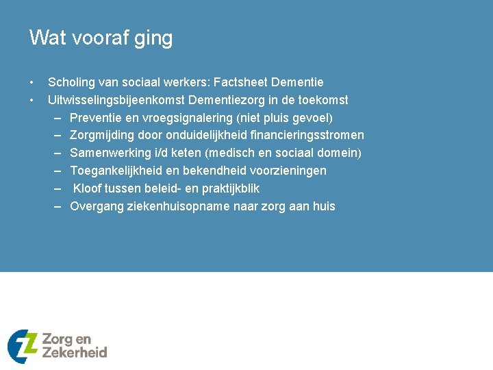 Wat vooraf ging • • Scholing van sociaal werkers: Factsheet Dementie Uitwisselingsbijeenkomst Dementiezorg in
