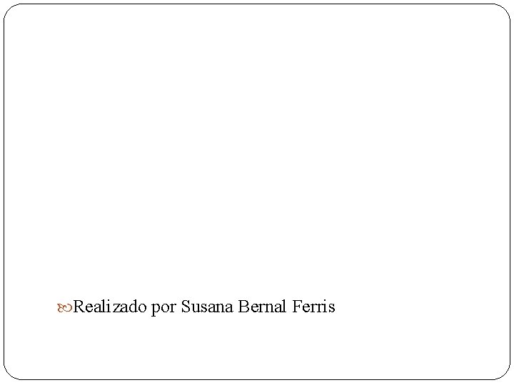  Realizado por Susana Bernal Ferris 