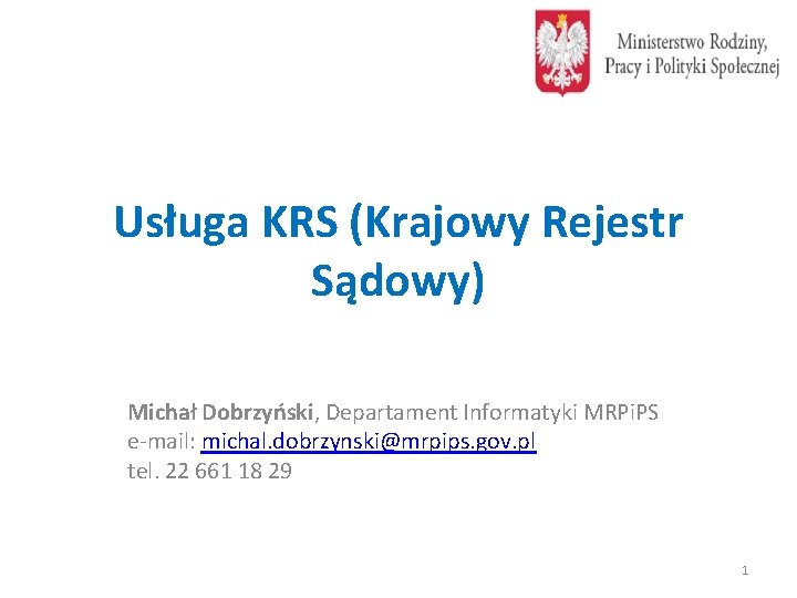 Usługa KRS (Krajowy Rejestr Sądowy) Michał Dobrzyński, Departament Informatyki MRPi. PS e-mail: michal. dobrzynski@mrpips.