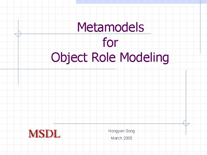 Metamodels for Object Role Modeling Hongyan Song March 2005 