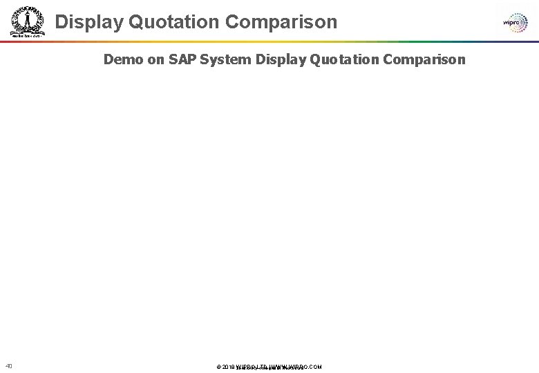 Display Quotation Comparison Demo on SAP System Display Quotation Comparison 40 © 2018 WIPRO