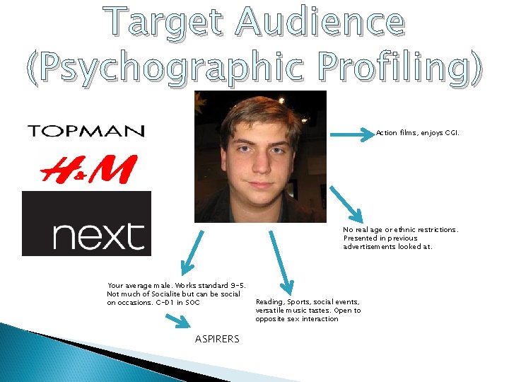 Target Audience (Psychographic Profiling) Action films, enjoys CGI. No real age or ethnic restrictions.