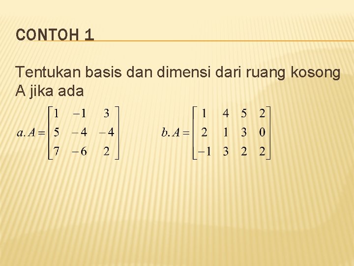 CONTOH 1 Tentukan basis dan dimensi dari ruang kosong A jika ada 