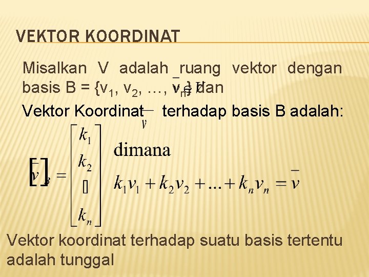 VEKTOR KOORDINAT Misalkan V adalah ruang vektor dengan basis B = {v 1, v