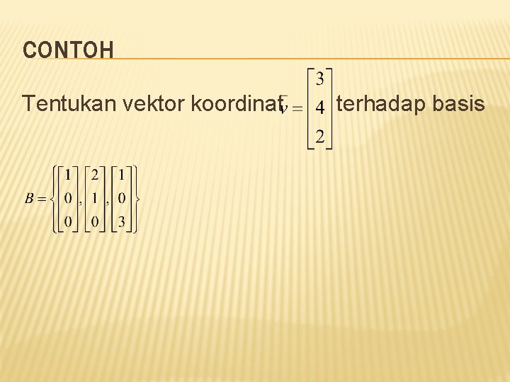 CONTOH Tentukan vektor koordinat terhadap basis 