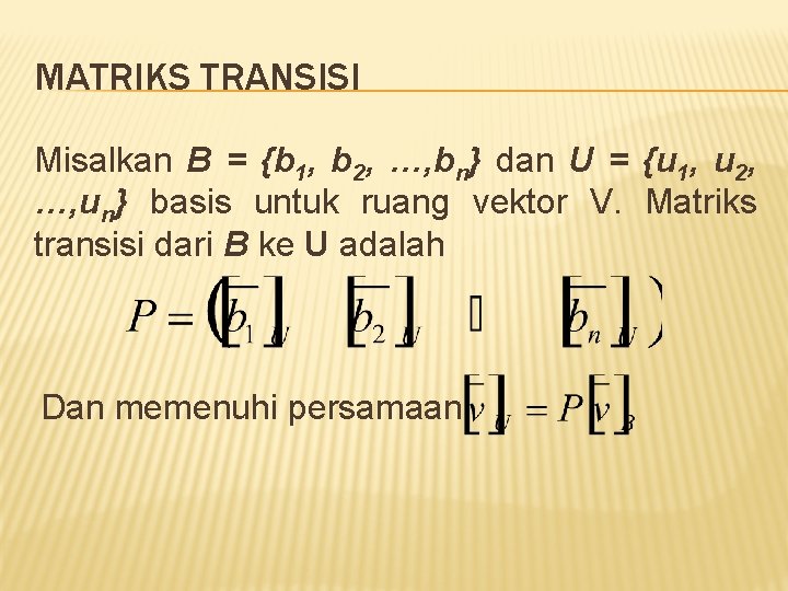 MATRIKS TRANSISI Misalkan B = {b 1, b 2, …, bn} dan U =