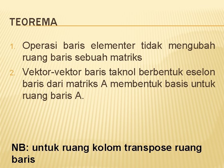 TEOREMA 1. 2. Operasi baris elementer tidak mengubah ruang baris sebuah matriks Vektor-vektor baris