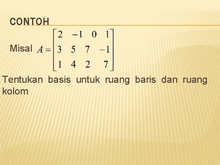 CONTOH Misal Tentukan basis untuk ruang baris dan ruang kolom 