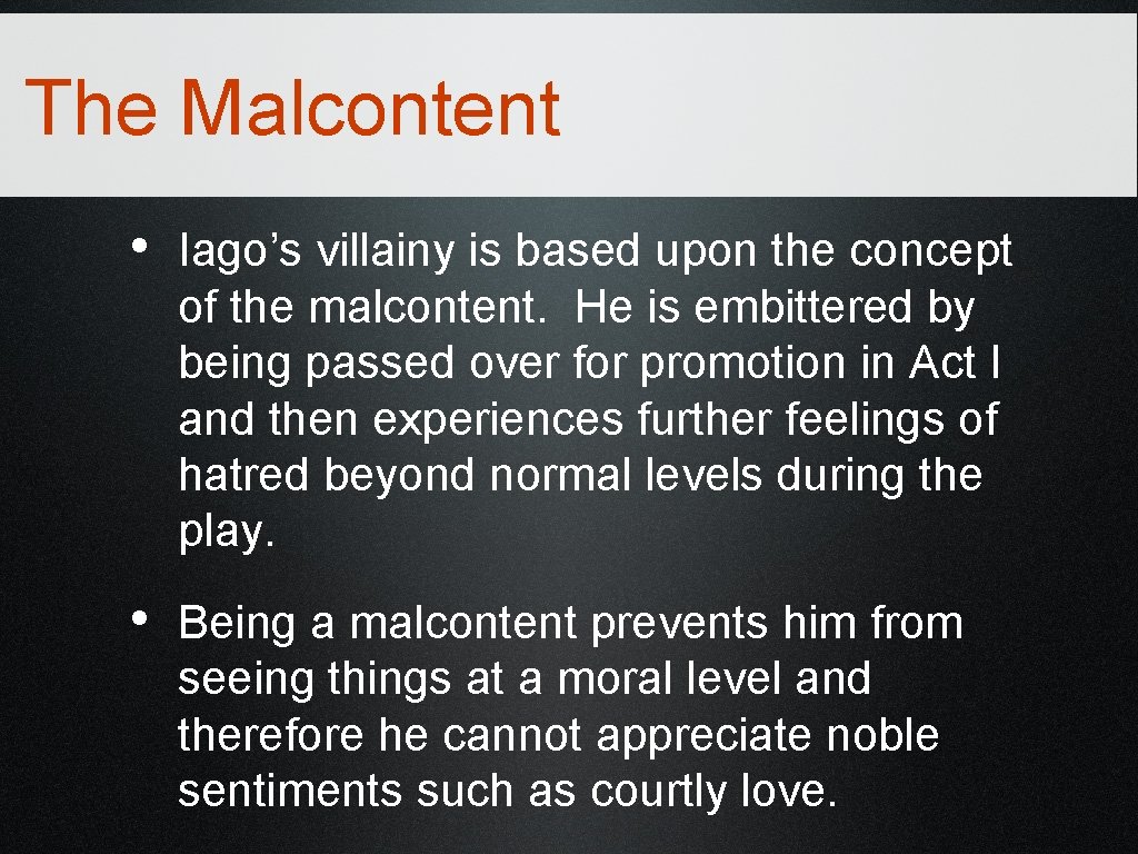 The Malcontent • Iago’s villainy is based upon the concept of the malcontent. He