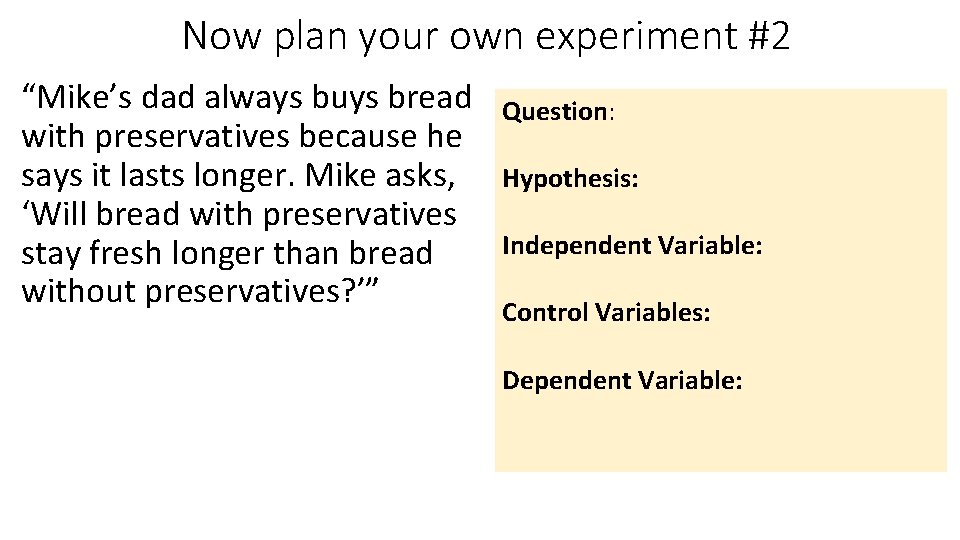 Now plan your own experiment #2 “Mike’s dad always buys bread with preservatives because