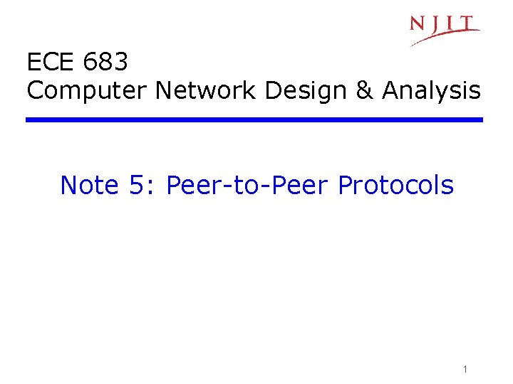 ECE 683 Computer Network Design & Analysis Note 5: Peer-to-Peer Protocols 1 ECE 683 Computer Network Design & Analysis Note 5: Peer-to-Peer Protocols 1