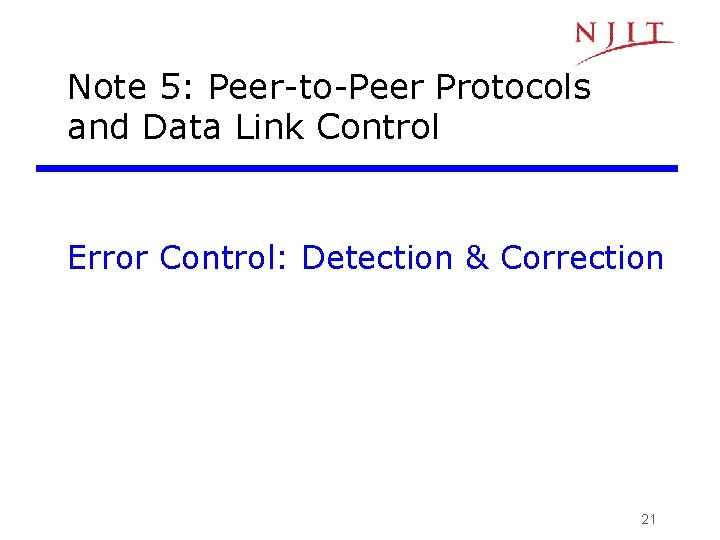 Note 5: Peer-to-Peer Protocols and Data Link Control Error Control: Detection & Correction 21 Note 5: Peer-to-Peer Protocols and Data Link Control Error Control: Detection & Correction 21