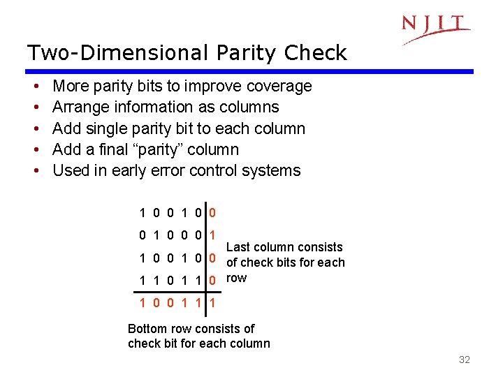 Two-Dimensional Parity Check • • • More parity bits to improve coverage Arrange information Two-Dimensional Parity Check • • • More parity bits to improve coverage Arrange information