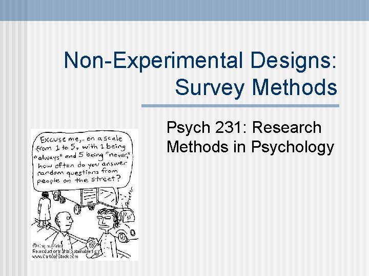 Non-Experimental Designs: Survey Methods Psych 231: Research Methods in Psychology 