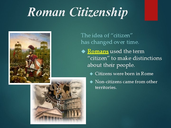 Roman Citizenship The idea of “citizen” has changed over time. Romans used the term