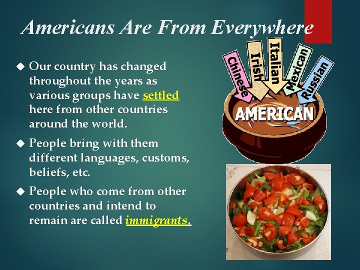 Americans Are From Everywhere Our country has changed throughout the years as various groups