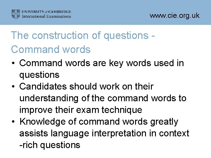 www. cie. org. uk The construction of questions Command words • Command words are