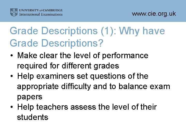 www. cie. org. uk Grade Descriptions (1): Why have Grade Descriptions? • Make clear