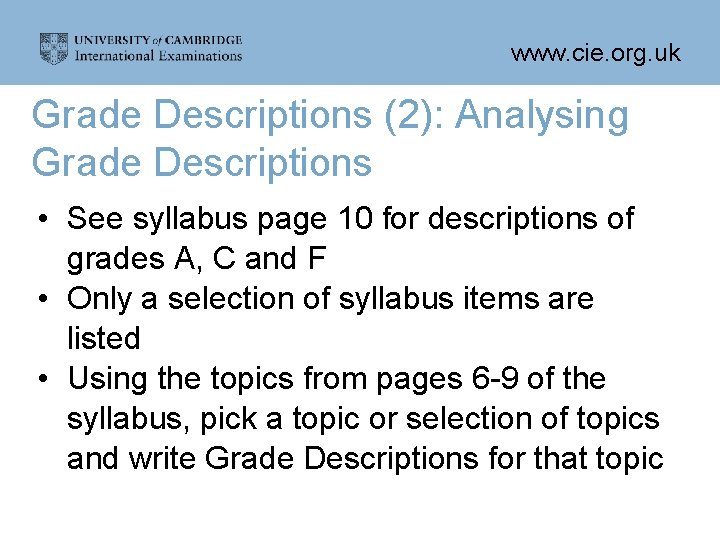 www. cie. org. uk Grade Descriptions (2): Analysing Grade Descriptions • See syllabus page