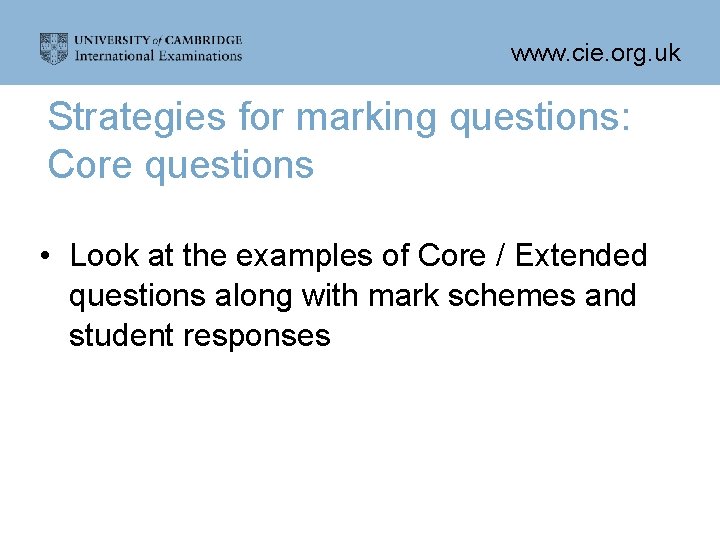 www. cie. org. uk Strategies for marking questions: Core questions • Look at the
