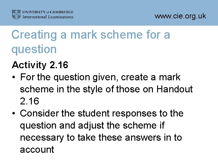 www. cie. org. uk Creating a mark scheme for a question Activity 2. 16
