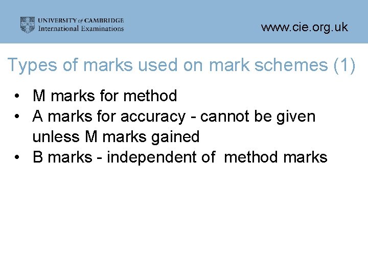 www. cie. org. uk Types of marks used on mark schemes (1) • M