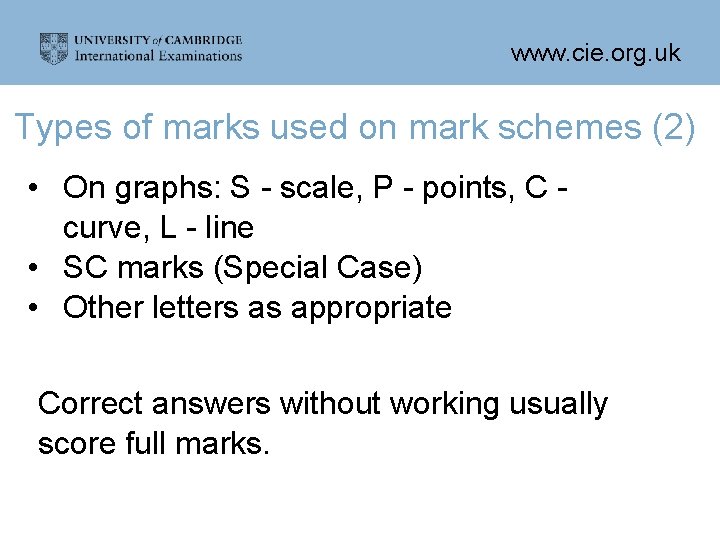 www. cie. org. uk Types of marks used on mark schemes (2) • On