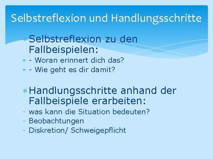 Selbstreflexion und Handlungsschritte Selbstreflexion zu den Fallbeispielen: - Woran erinnert dich das? - Wie