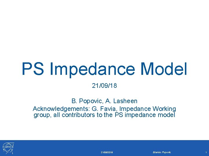 PS Impedance Model 21/09/18 B. Popovic, A. Lasheen Acknowledgements: G. Favia, Impedance Working group,