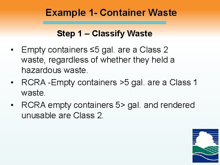 Example 1 - Container Waste Step 1 – Classify Waste • Empty containers ≤