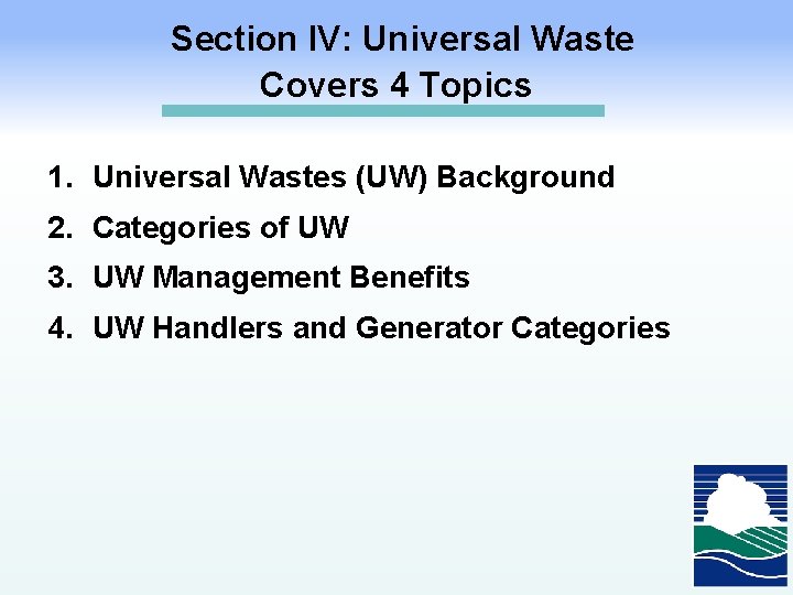 Section IV: Universal Waste Covers 4 Topics 1. Universal Wastes (UW) Background 2. Categories