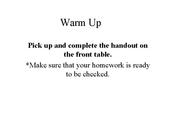 Warm Up Pick up and complete the handout on the front table. *Make sure
