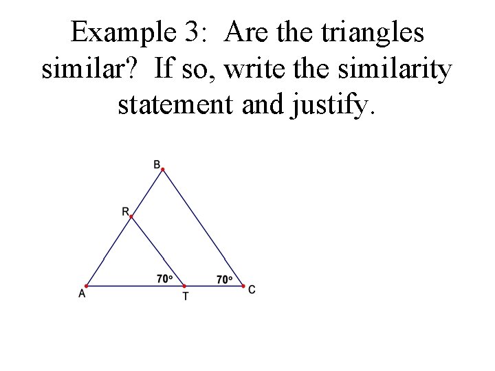 Example 3: Are the triangles similar? If so, write the similarity statement and justify.