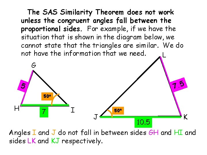 The SAS Similarity Theorem does not work unless the congruent angles fall between the